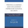 Writing Classified and Unclassified Papers for National Security: A Scarecrow Professional Intelligence Education Series Manual - Paperback