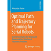 Optimal Path and Trajectory Planning for Serial Robots: Inverse Kinematics for Redundant Robots and Fast Solution of Parametric Problems - Paperback
