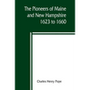 The pioneers of Maine and New Hampshire, 1623 to 1660; a descriptive list, drawn from records of the colonies, towns, churches, courts and other conte - Paperback