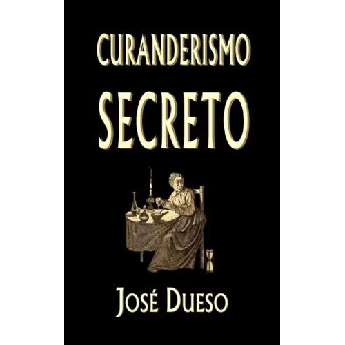 Curanderismo secreto: Soluciones tradicionales para cualquier problema íntimo - Paperback