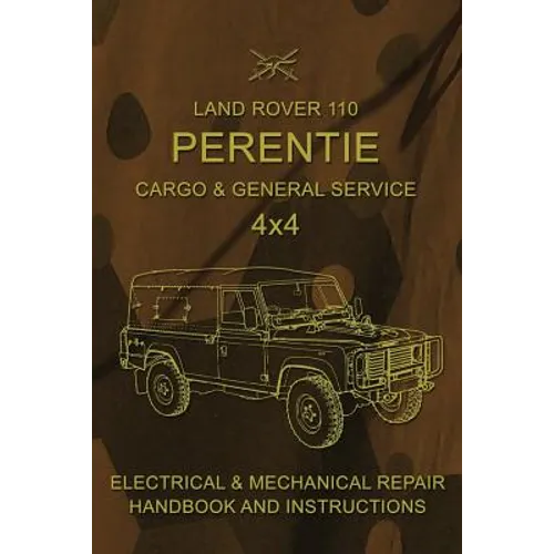 Land Rover 110 Perentie Cargo & General Service 4x4: Electrical & Mechanical Repair Handbook and Instructions - Paperback