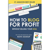 How To Blog For Profit: Without Selling Your Soul - Paperback