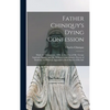 Father Chiniquy's Dying Confession [microform]: Made on 16th January, 1899, in Presence of Mr. George Lighthall, Notary, and Mr. William Grant Stewart - Hardcover