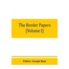 The border papers: Calendar of letters and papers relating to the affairs of the borders of England and Scotland, preserved in Her Majest - Paperback