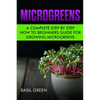 Microgreens: A Complete Step By Step How To Beginners Guide For Growing Microgreens - Paperback