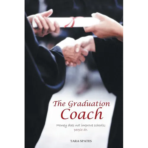 The Graduation Coach: Money Does Not Improve Schools, People Do. - Paperback