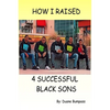 How I Raised 4 Successful Black Sons - Paperback