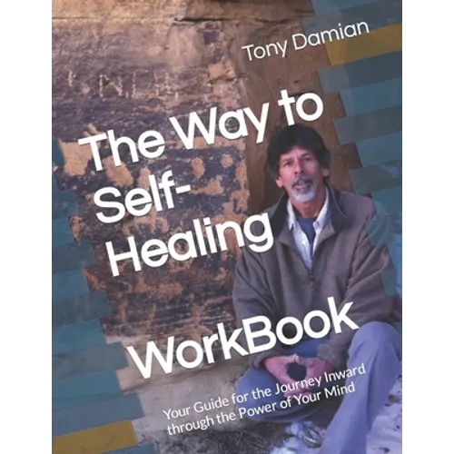 The Way to Self-Healing Workbook: Your Guide for the Journey Inward through the Power of Your Mind - Paperback