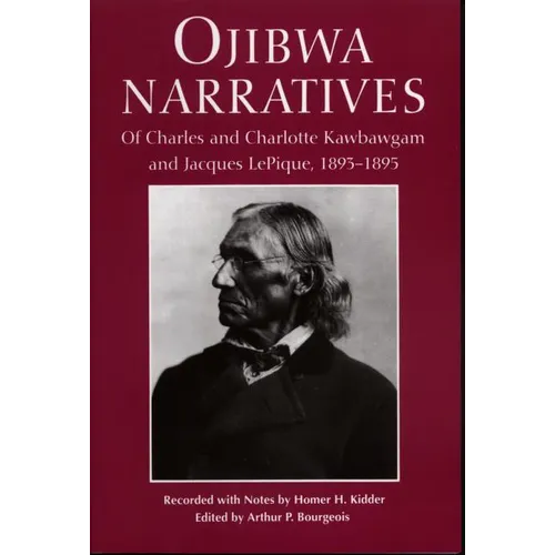 Ojibwa Narratives: Of Charles and Charlotte Kawbawgam and Jacques LePique, 1893-1895 - Paperback