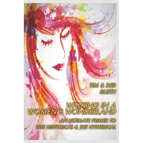 Walking in a Women's Wonderland: An Ultimate Primer to the Historical and the Hysterical - Paperback