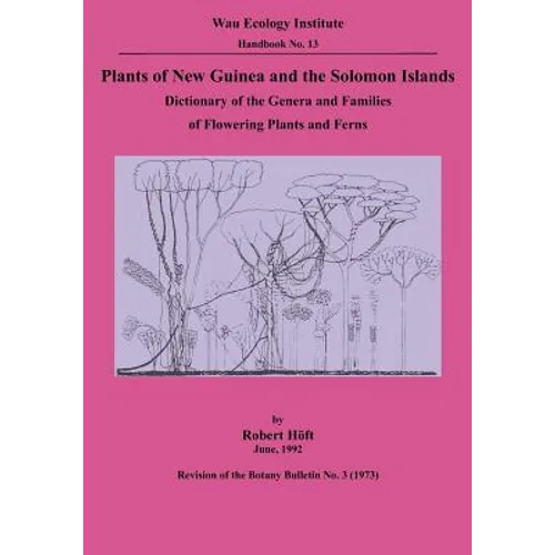 Plants of New Guinea and the Solomon Islands: Dictionary of the Genera and Families of Flowering Plants and Ferns (Wau Ecology Institute Handbook, 13) - Paperback