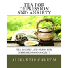 Tea for Depression and Anxiety: Tea Recipes and Herbs for Depression and Anxiety - Paperback