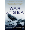 War at Sea: A Shipwrecked History from Antiquity to the Twentieth Century - Hardcover
