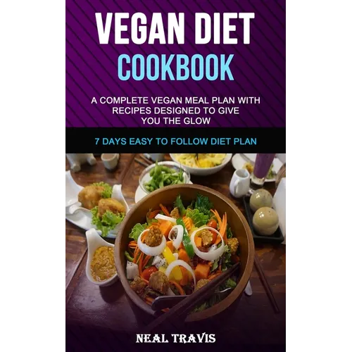 Vegan Diet Cookbook: A Complete Vegan Meal Plan with Recipes Designed to Give You the Glow (7 Days Easy to Follow Diet Plan) - Paperback
