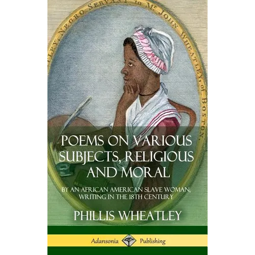 Poems on Various Subjects, Religious and Moral: By an African American Slave Woman, Writing in the 18th Century (Hardcover) - Hardcover