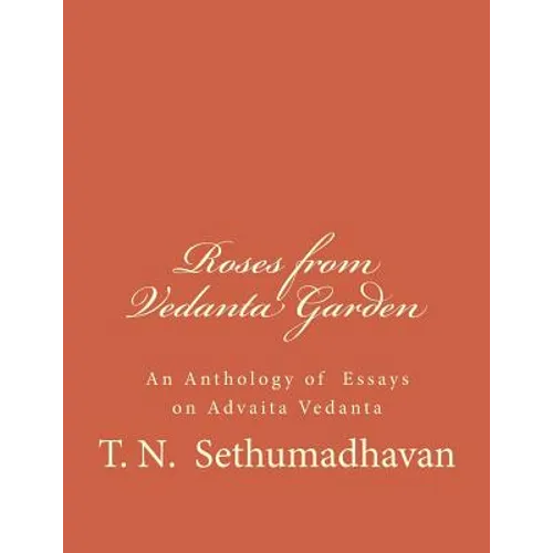 Roses from Vedanta Garden: An Anthology of Essays on Advaita Vedanta - Paperback
