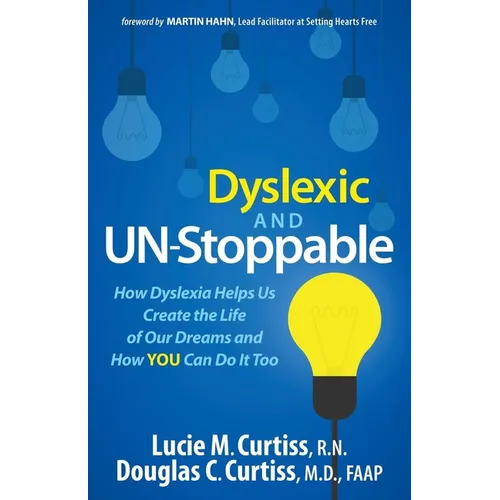 Dyslexic and Un-Stoppable: How Dyslexia Helps Us Create the Life of Our Dreams and How You Can Do It Too - Hardcover