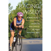 Racing Wisely: A Practical and Philosophical Guide to Performing at Your Personal Best - Paperback