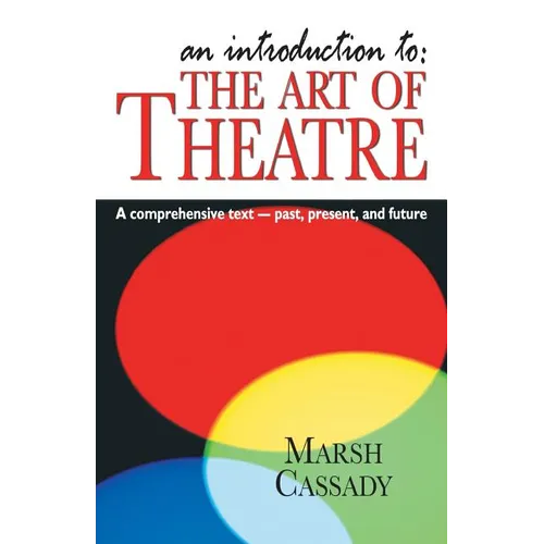 An Introduction to the Art of Theatre--Student Text: A Comprehensive Text -- Past, Present, and Future - Paperback