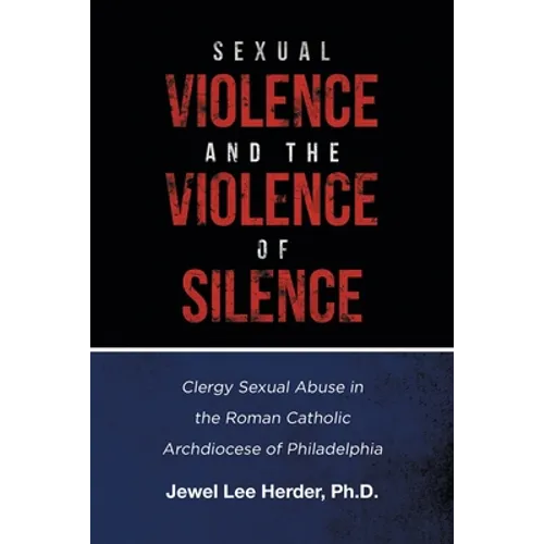 Sexual Violence and the Violence of Silence: Clergy Sexual Abuse in the Roman Catholic Archdiocese of Philadelphia - Paperback