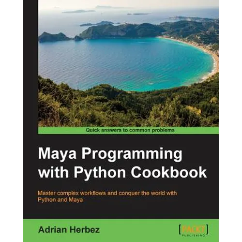 Maya Programming with Python Cookbook: Master complex workflows and conquer the world with Python and Maya - Paperback