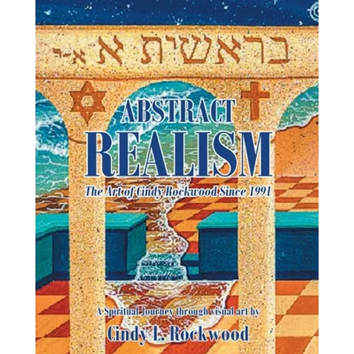 Abstract Realism: The Art of Cindy Rockwood Since 1991: A Spiritual Journey through visual art by Cindy L. Rockwood - Paperback