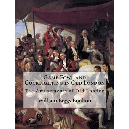 Game Fowl and Cockfighting in Old London: The Amusements of Old London - Paperback