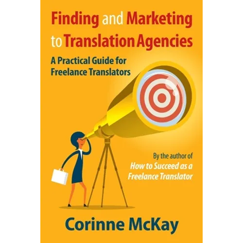Finding and Marketing to Translation Agencies: A Practical Guide for Freelance Translators - Paperback