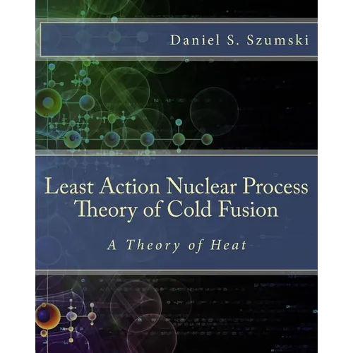 The Least Action Nuclear Process Theory of Cold Fusion: A Theory of Heat - Paperback