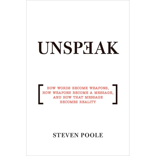 Unspeak: How Words Become Weapons, How Weapons Become a Message, and How That Message Becomes Reality - Paperback
