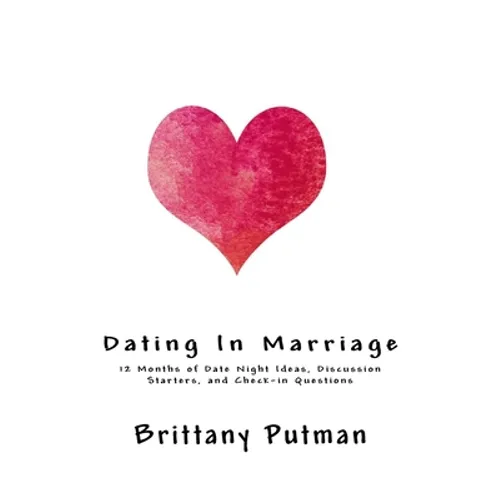 Dating In Marriage: 12 Months of Date Night Ideas, Discussion Starters, and Check-in Questions - Paperback