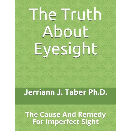 The Truth About Eyesight: The Cause And Remedy For Imperfect Sight - Paperback