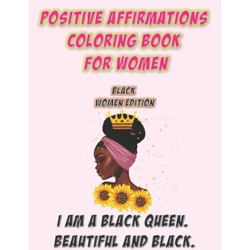 Positive Affirmations Coloring Book For Women: Black Woman Edition: I Am A Black Queen. Beautiful and Black: Self Care Coloring Book For Black Women A - Paperback