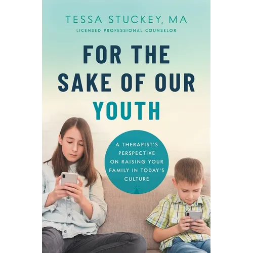 For the Sake of Our Youth: A Therapist's Perspective on Raising Your Family in Today's Culture - Paperback
