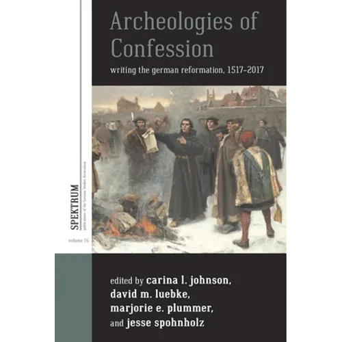 Archeologies of Confession: Writing the German Reformation, 1517-2017 - Paperback