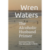 The Alcoholic Husband Primer: Survival Tips For The Alcoholic's Wife - Paperback