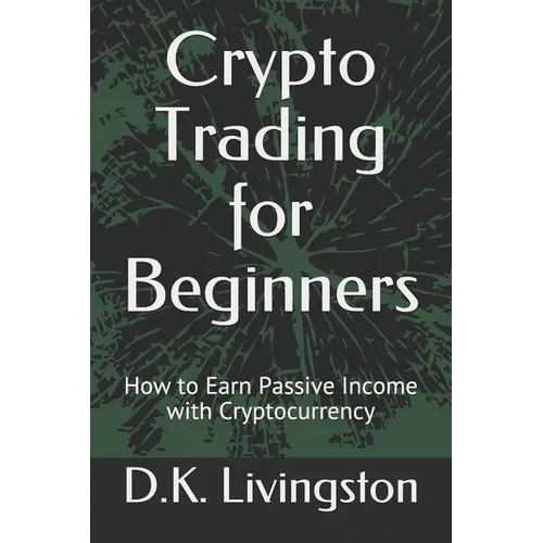 Crypto Trading for Beginners: How to Earn Passive Income with Cryptocurrency - Paperback