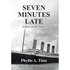 Seven Minutes Late: A Story of the Titanic - Hardcover