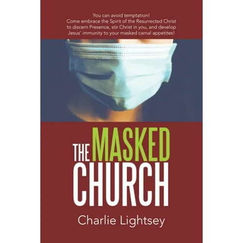 The Masked Church: You Can Avoid Temptation! Come Embrace the Spirit of the Resurrected Christ to Discern Presence, Stir Christ in You, a - Paperback