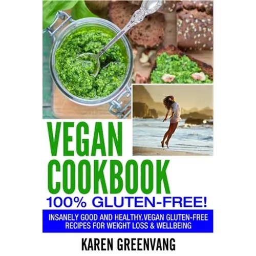 Vegan Cookbook - 100% Gluten Free: Insanely Good, Vegan Gluten Free Recipes for Weight Loss & Wellbeing - Paperback