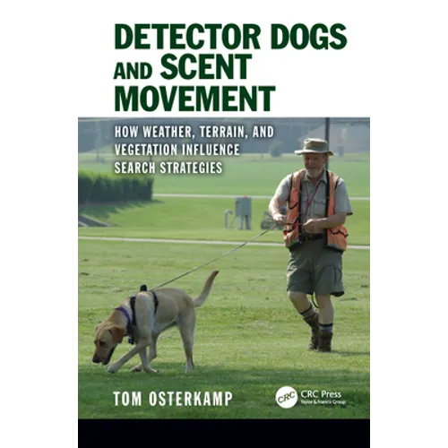Detector Dogs and Scent Movement: How Weather, Terrain, and Vegetation Influence Search Strategies - Hardcover