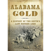 Alabama Gold: A History of the South's Last Mother Lode - Paperback