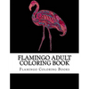 Flamingo Adult Coloring Book: Large One Sided Stress Relieving, Relaxing Flamingo Coloring Book For Grownups, Women, Men & Youths. Easy Flamingos De - Paperback
