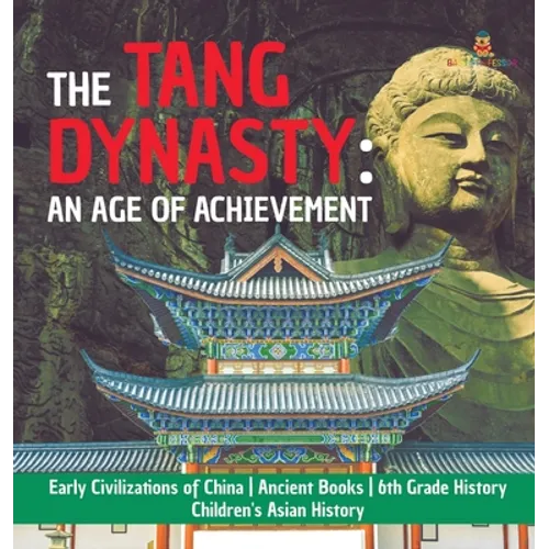 The Tang Dynasty: An Age of Achievement Early Civilizations of China Ancient Books 6th Grade History Children's Asian History - Hardcover