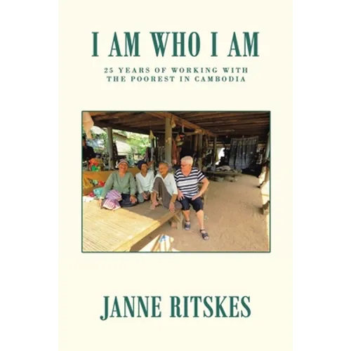 I Am Who I Am: My 25 Year Journey with the Poorest in Cambodia. - Paperback