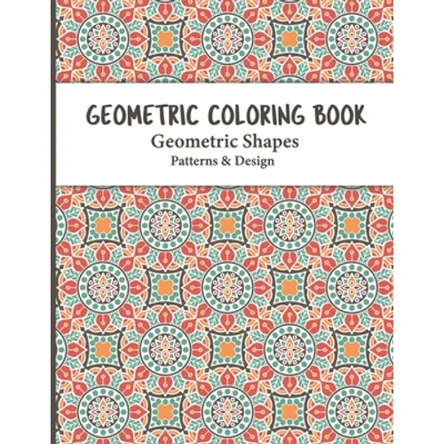 Geometric Coloring Book: Relaxing and Stress Relieving Adult Geometric Pattern and Shape Coloring book for Relaxation and Stress Relief for Adults con - Paperback