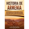 Historia de Armenia: Una guía fascinante de la historia de Armenia, empezando por los tiempos antiguos y llegando hasta la Declaración de Soberanía co - Paperback