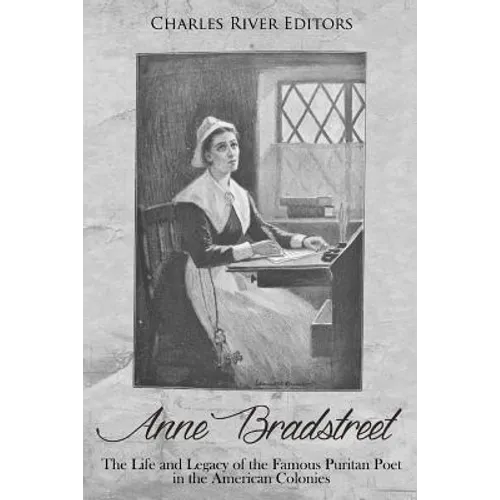 Anne Bradstreet: The Life and Legacy of the Famous Puritan Poet in the American Colonies - Paperback
