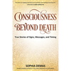 Consciousness Beyond Death: True Stories of Signs, Messages, and Timing - Paperback