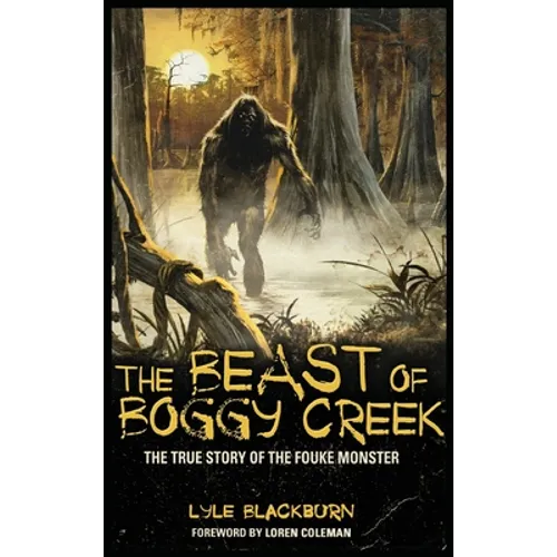 The Beast of Boggy Creek: The True Story of the Fouke Monster - Hardcover